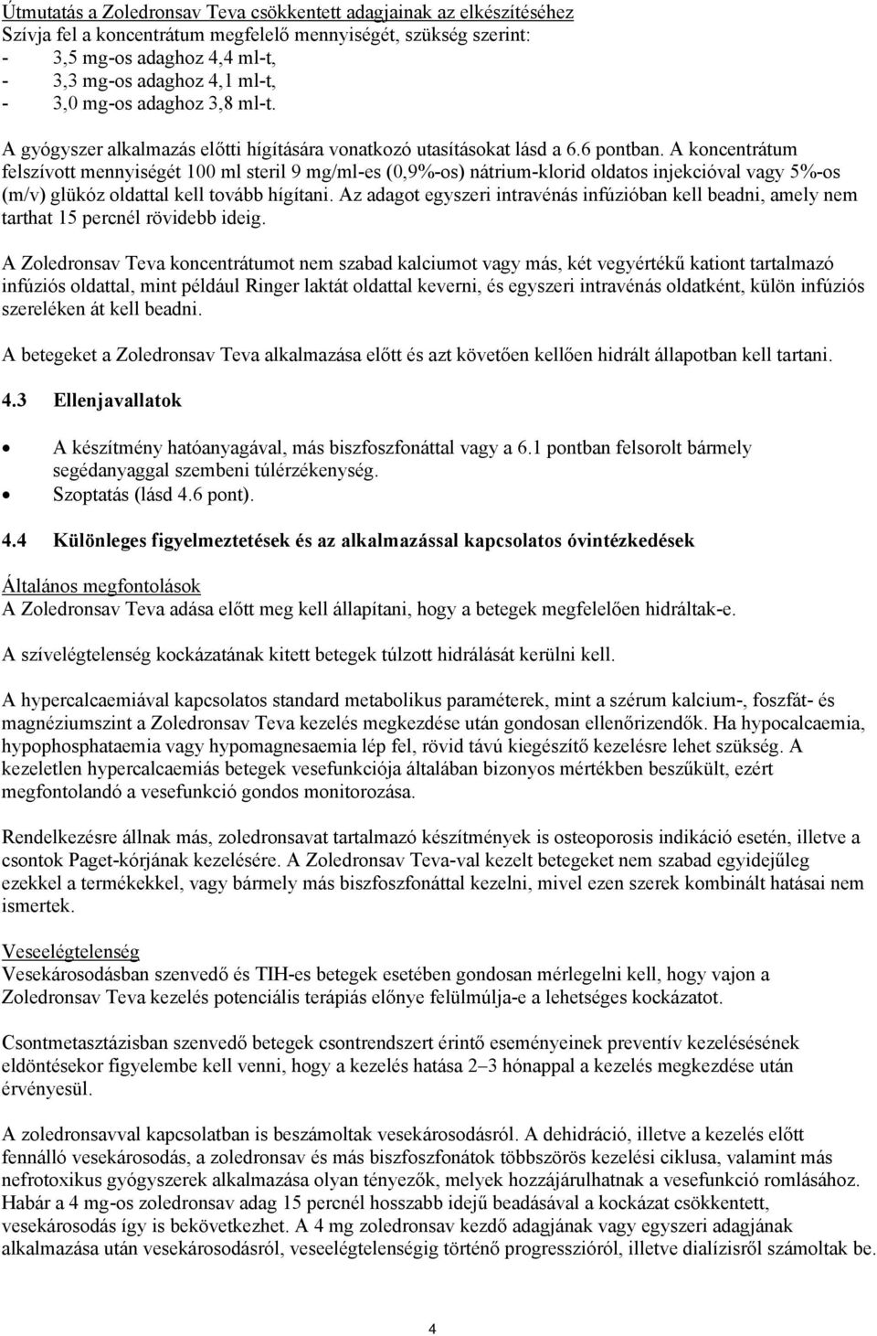 A koncentrátum felszívott mennyiségét 100 ml steril 9 mg/ml-es (0,9%-os) nátrium-klorid oldatos injekcióval vagy 5%-os (m/v) glükóz oldattal kell tovább hígítani.