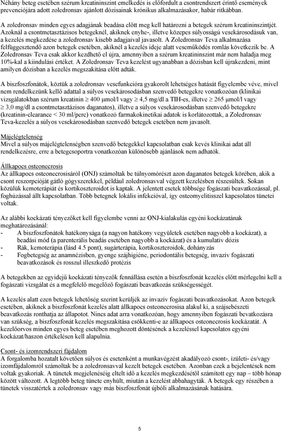 Azoknál a csontmetasztázisos betegeknél, akiknek enyhe-, illetve közepes súlyosságú vesekárosodásuk van, a kezelés megkezdése a zoledronsav kisebb adagjaival javasolt.