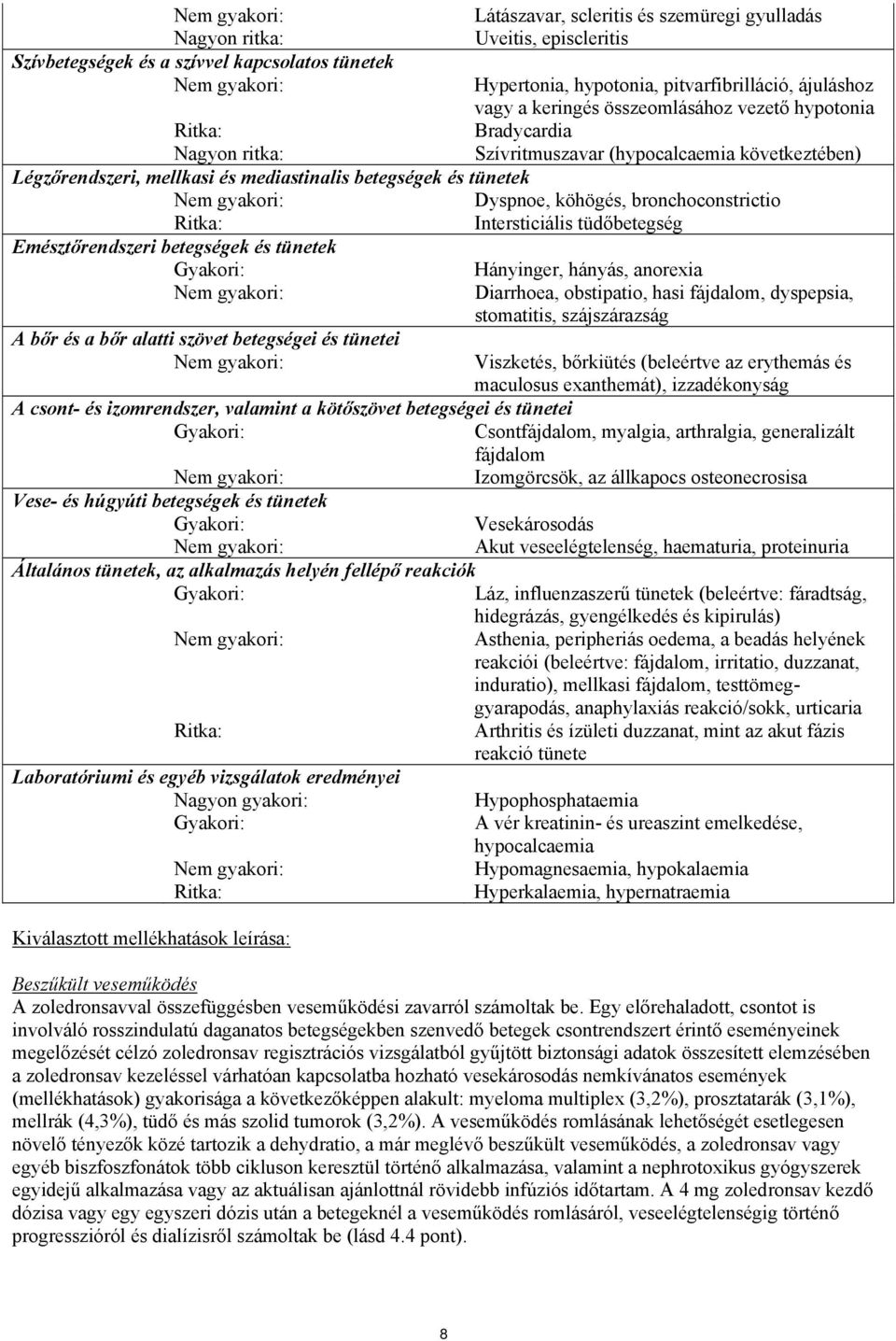 tünetek Nem gyakori: Dyspnoe, köhögés, bronchoconstrictio Ritka: Intersticiális tüdőbetegség Emésztőrendszeri betegségek és tünetek Gyakori: Hányinger, hányás, anorexia Nem gyakori: Diarrhoea,