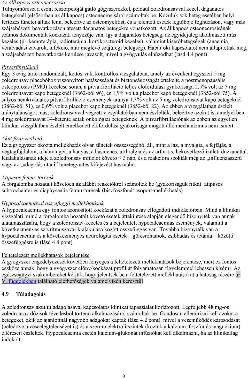 betegekre vonatkozott. Az állkapocs osteonecrosisának számos dokumentált kockázati tényezője van, így a daganatos betegség, az egyidejűleg alkalmazott más kezelés (pl.