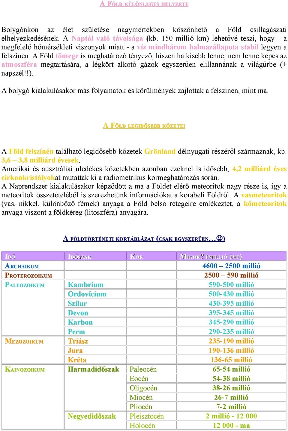 A Föld tömege is meghatározó tényező, hiszen ha kisebb lenne, nem lenne képes az atmoszféra megtartására, a légkört alkotó gázok egyszerűen elillannának a világűrbe (+ napszél!!).