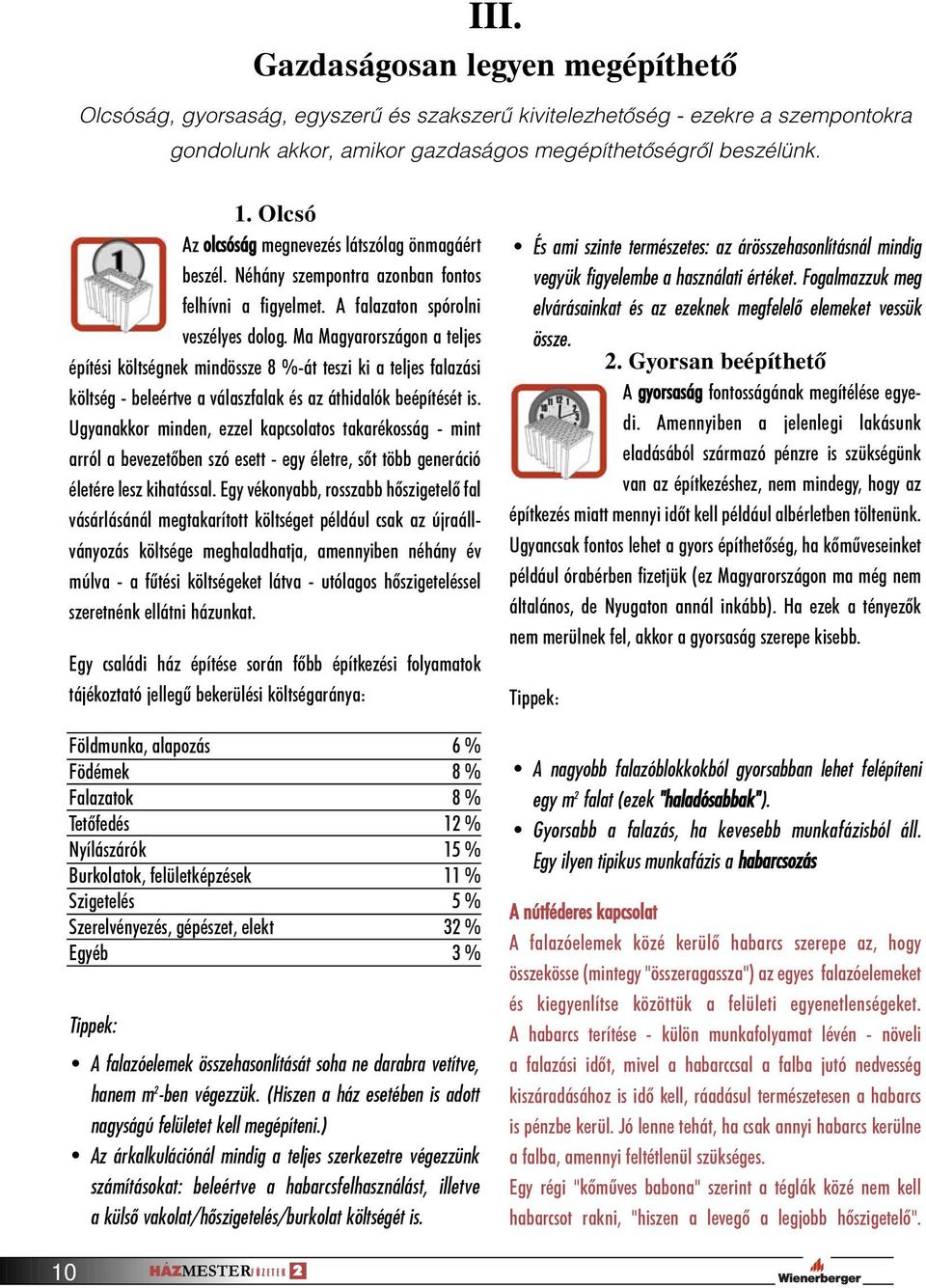 Ma Magyarországon a teljes építési költségnek mindössze 8 %-át teszi ki a teljes falazási költség - beleértve a válaszfalak és az áthidalók beépítését is.