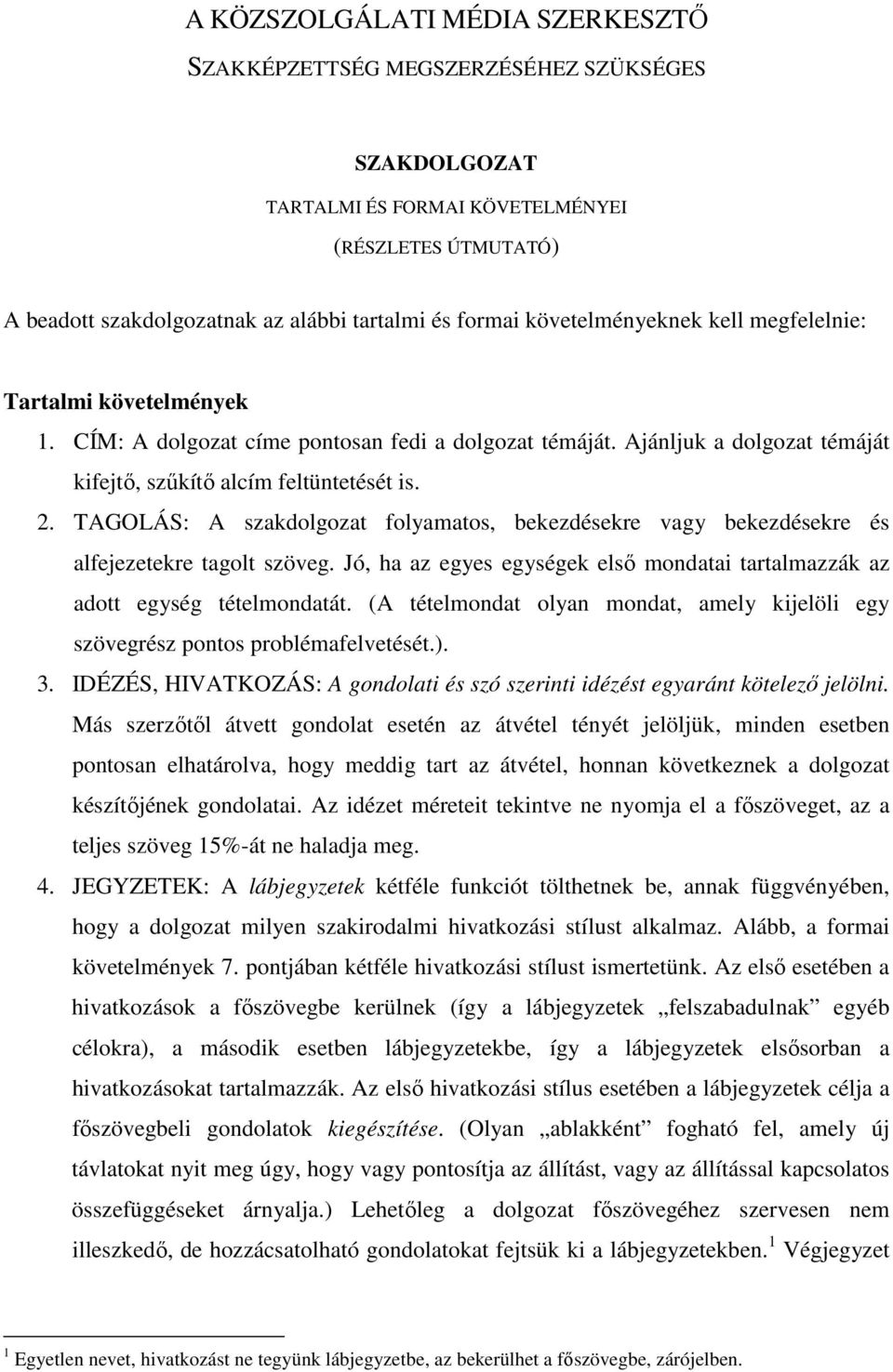 TAGOLÁS: A szakdolgozat folyamatos, bekezdésekre vagy bekezdésekre és alfejezetekre tagolt szöveg. Jó, ha az egyes egységek első mondatai tartalmazzák az adott egység tételmondatát.