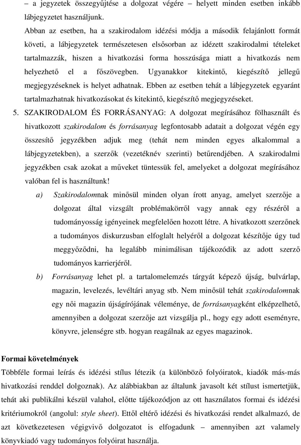 forma hosszúsága miatt a hivatkozás nem helyezhető el a főszövegben. Ugyanakkor kitekintő, kiegészítő jellegű megjegyzéseknek is helyet adhatnak.