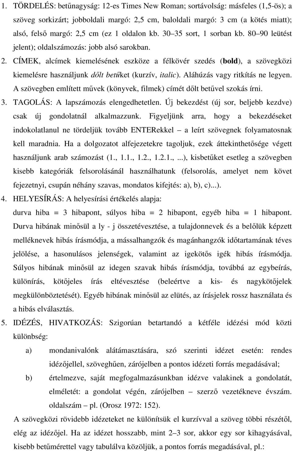 CÍMEK, alcímek kiemelésének eszköze a félkövér szedés (bold), a szövegközi kiemelésre használjunk dőlt betűket (kurzív, italic). Aláhúzás vagy ritkítás ne legyen.