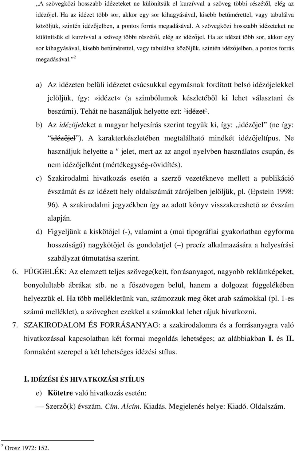 2 a) Az idézeten belüli idézetet csúcsukkal egymásnak fordított belső idézőjelekkel jelöljük, így:»idézet«(a szimbólumok készletéből ki lehet választani és beszúrni).