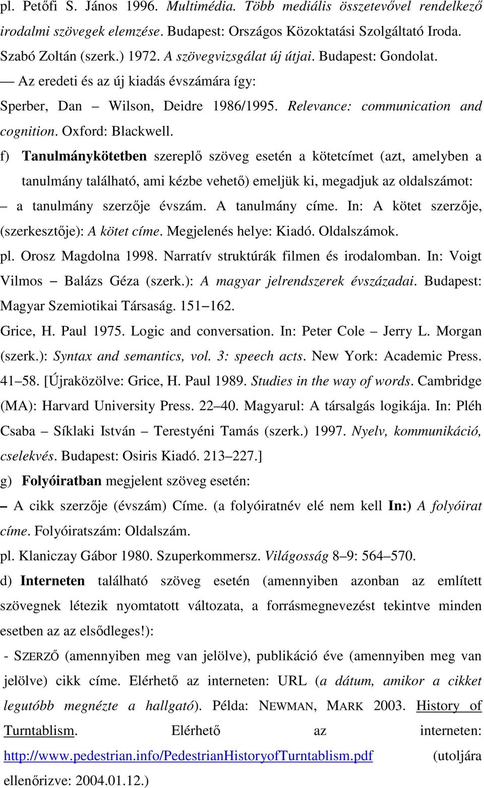 f) Tanulmánykötetben szereplő szöveg esetén a kötetcímet (azt, amelyben a tanulmány található, ami kézbe vehető) emeljük ki, megadjuk az oldalszámot: a tanulmány szerzője évszám. A tanulmány címe.