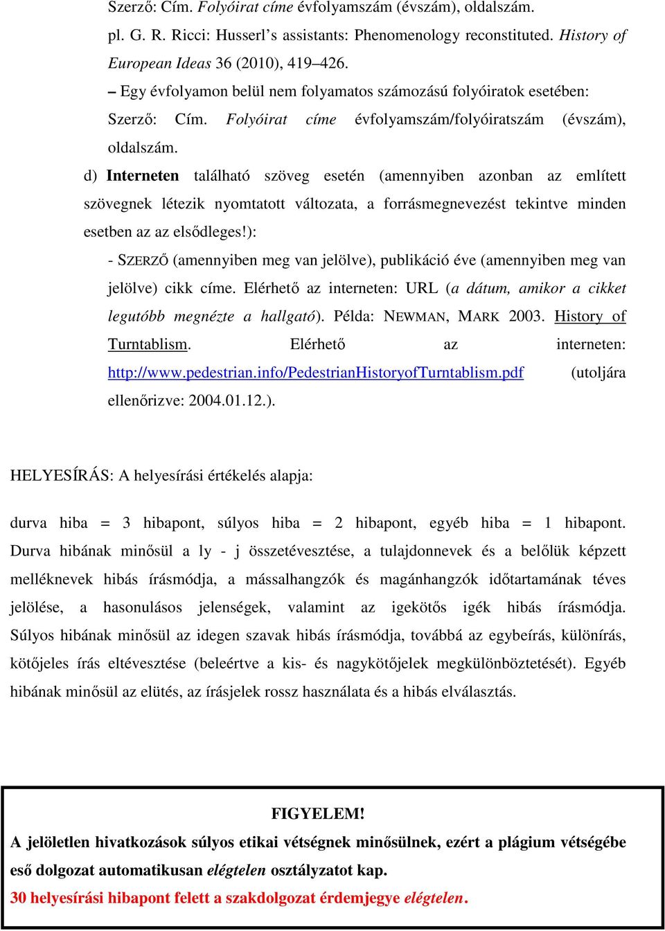 d) Interneten található szöveg esetén (amennyiben azonban az említett szövegnek létezik nyomtatott változata, a forrásmegnevezést tekintve minden esetben az az elsődleges!