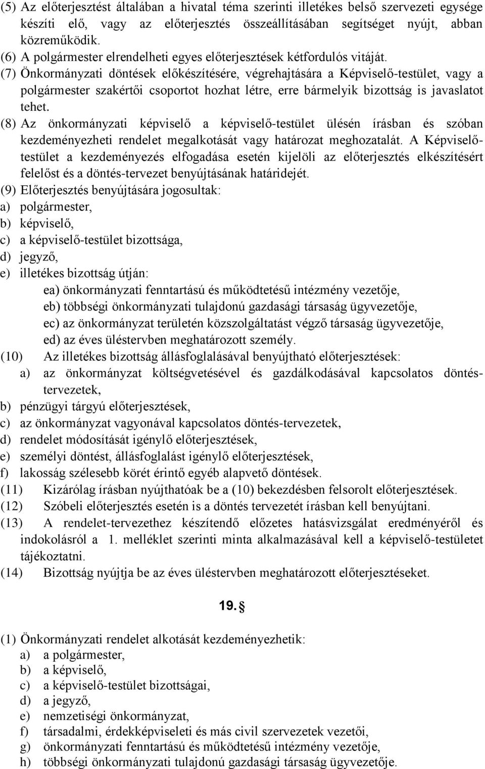 (7) Önkormányzati döntések előkészítésére, végrehajtására a Képviselő-testület, vagy a polgármester szakértői csoportot hozhat létre, erre bármelyik bizottság is javaslatot tehet.