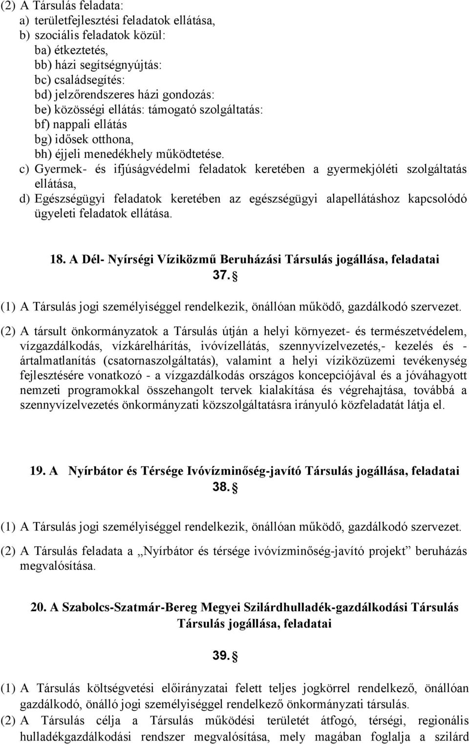 c) Gyermek- és ifjúságvédelmi feladatok keretében a gyermekjóléti szolgáltatás ellátása, d) Egészségügyi feladatok keretében az egészségügyi alapellátáshoz kapcsolódó ügyeleti feladatok ellátása. 18.