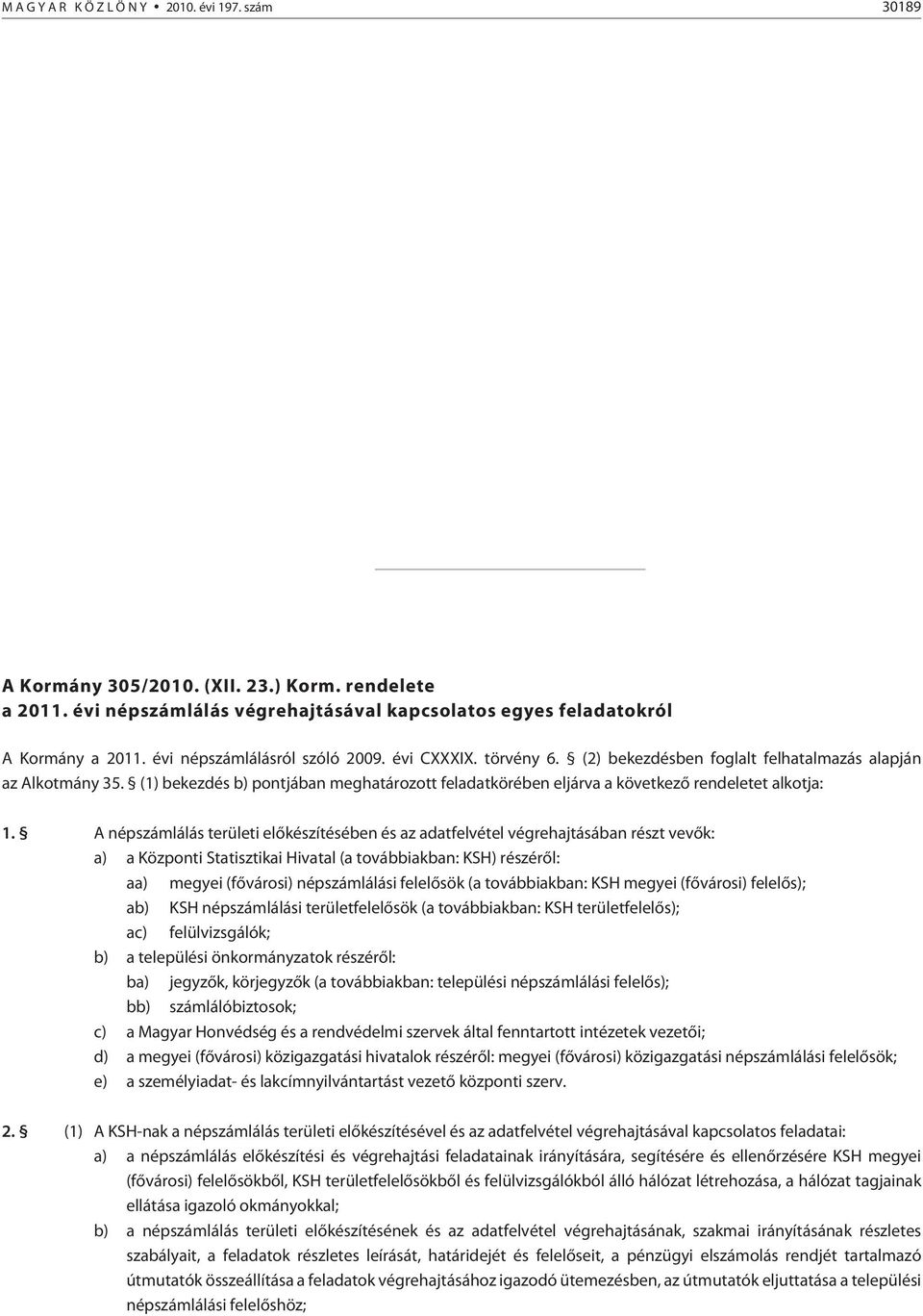 eredménye függvényében kerülhet sor azok utólagos ellenjegyzésére. (2) A Korm. rendelet a következõ 2/B. -sal egészül ki: 2/B.