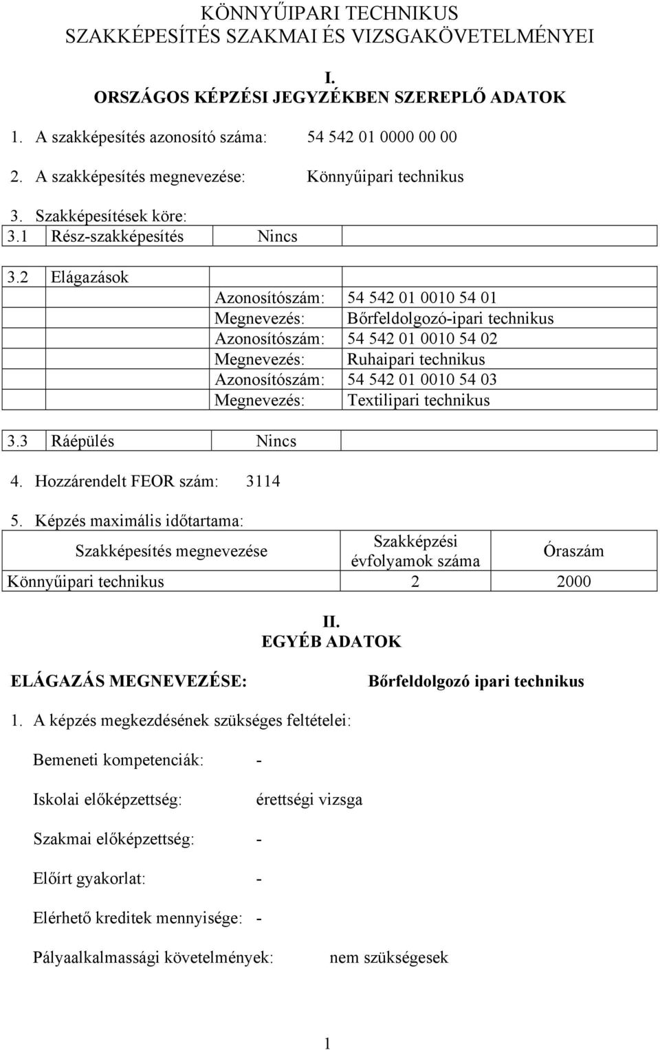 2 Elágazások Azonosítószám: 54 542 01 0010 54 01 Megnevezés: őrfeldolgozó-ipari technikus Azonosítószám: 54 542 01 0010 54 02 Megnevezés: Ruhaipari technikus Azonosítószám: 54 542 01 0010 54 03