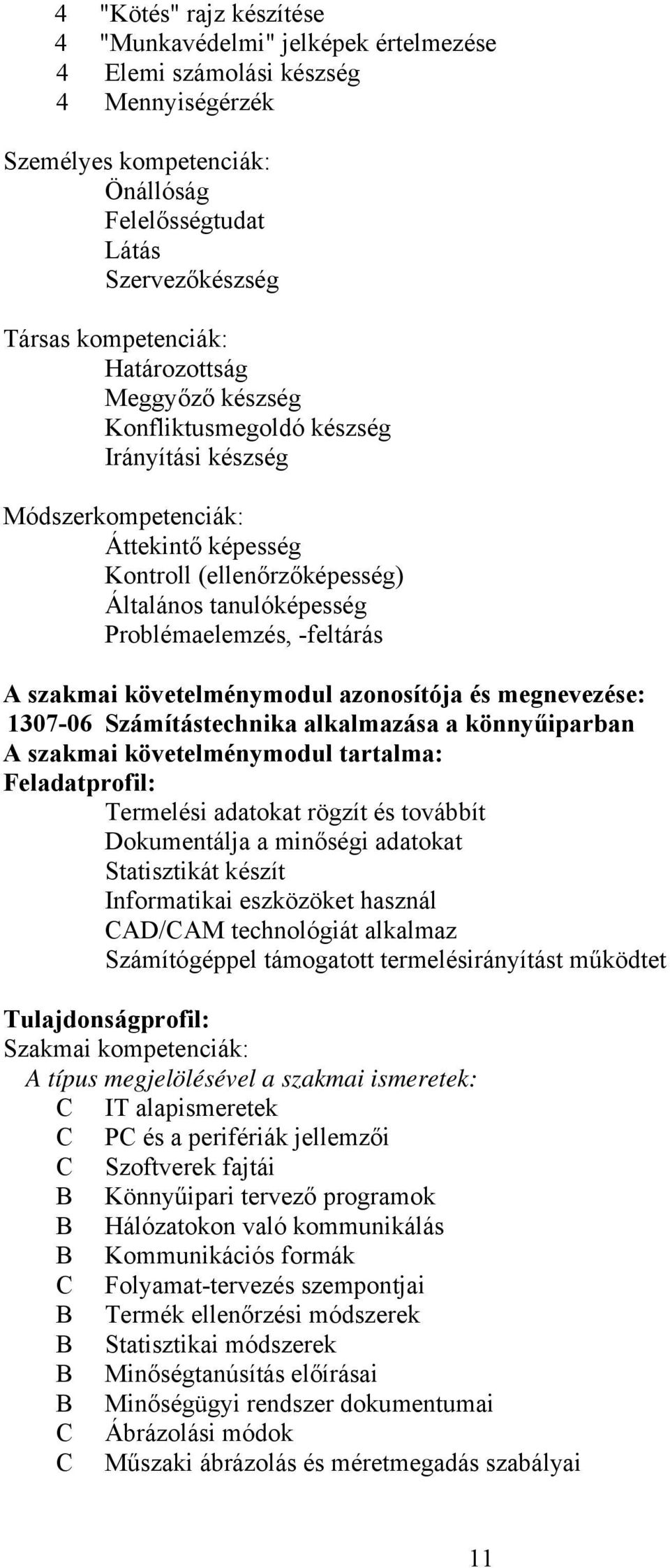 szakmai követelménymodul azonosítója és megnevezése: 1307-06 Számítástechnika alkalmazása a könnyűiparban A szakmai követelménymodul tartalma: Feladatprofil: Termelési adatokat rögzít és továbbít