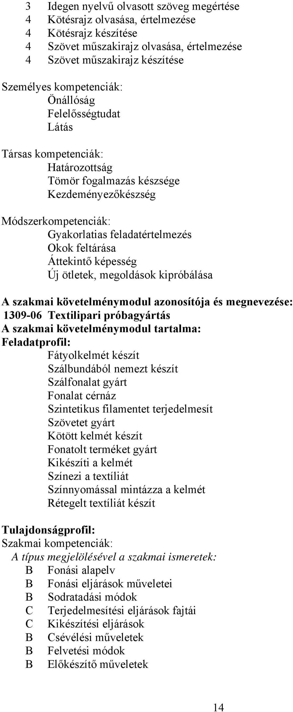 Új ötletek, megoldások kipróbálása A szakmai követelménymodul azonosítója és megnevezése: 1309-06 Textilipari próbagyártás A szakmai követelménymodul tartalma: Feladatprofil: Fátyolkelmét készít