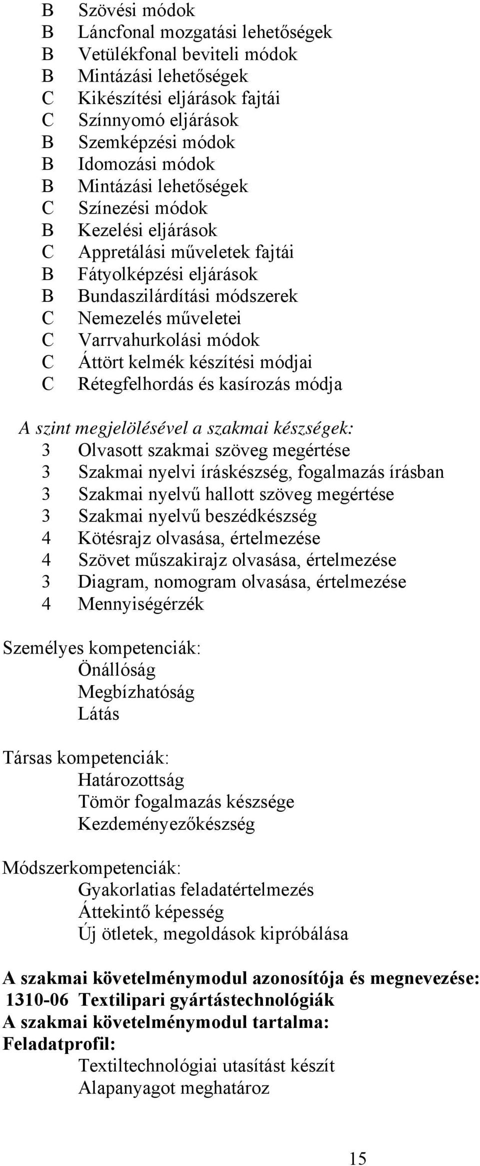 készítési módjai Rétegfelhordás és kasírozás módja A szint megjelölésével a szakmai készségek: 3 Olvasott szakmai szöveg megértése 3 Szakmai nyelvi íráskészség, fogalmazás írásban 3 Szakmai nyelvű