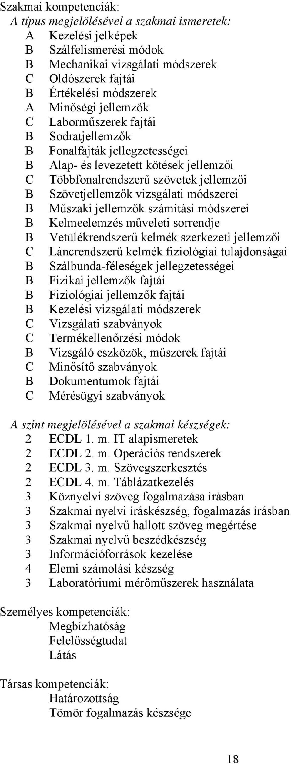 Műszaki jellemzők számítási módszerei Kelmeelemzés műveleti sorrendje Vetülékrendszerű kelmék szerkezeti jellemzői C Láncrendszerű kelmék fiziológiai tulajdonságai Szálbunda-féleségek