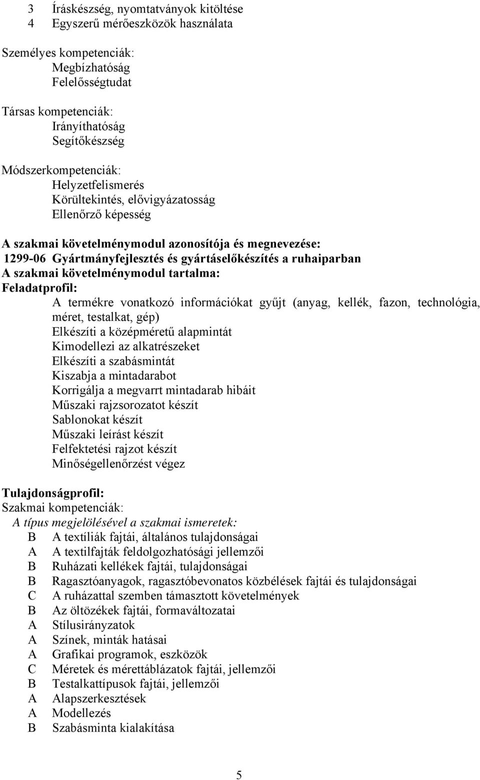 követelménymodul tartalma: Feladatprofil: A termékre vonatkozó információkat gyűjt (anyag, kellék, fazon, technológia, méret, testalkat, gép) Elkészíti a középméretű alapmintát Kimodellezi az