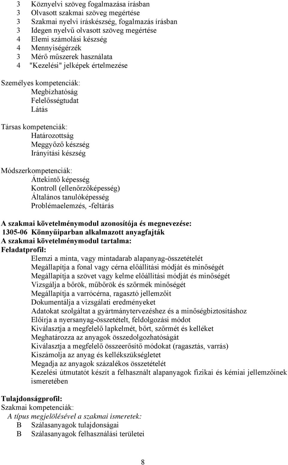 készség Módszerkompetenciák: Áttekintő képesség Kontroll (ellenőrzőképesség) Általános tanulóképesség Problémaelemzés, -feltárás A szakmai követelménymodul azonosítója és megnevezése: 1305-06