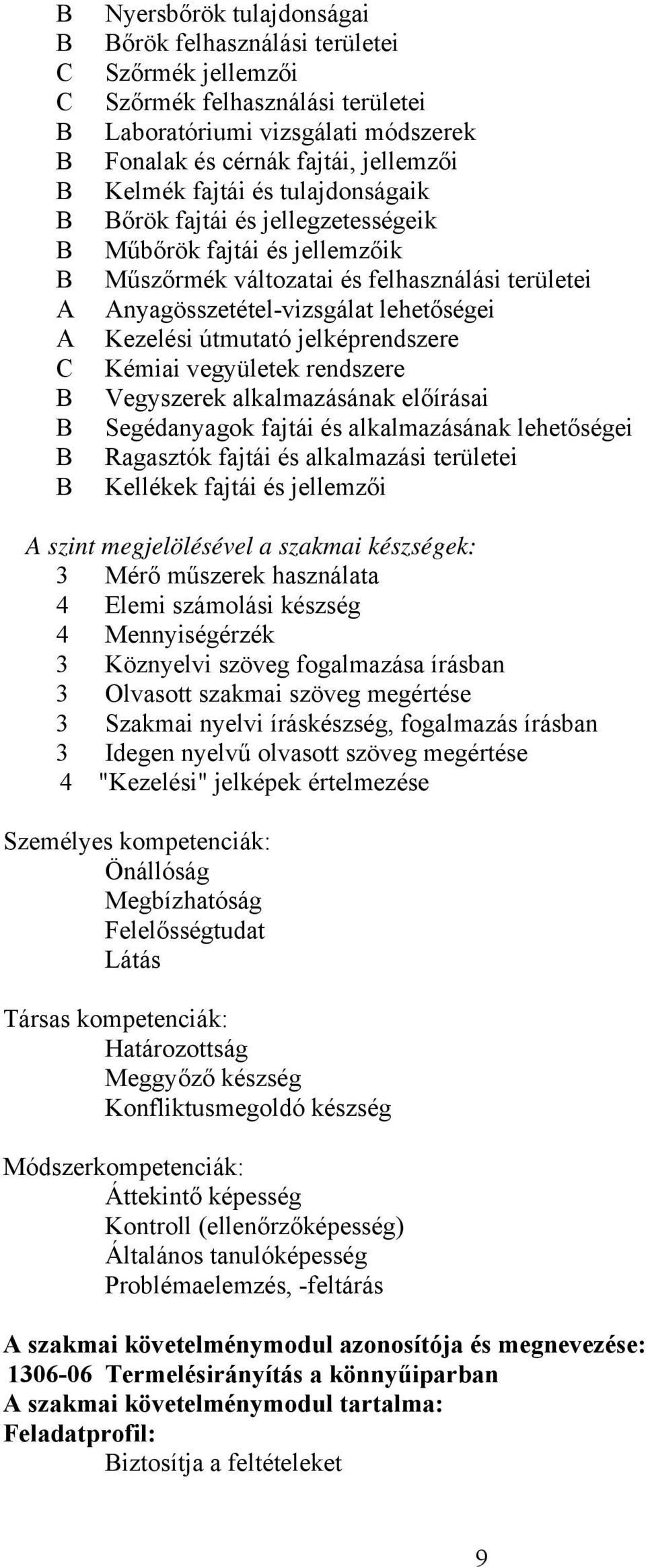 Kémiai vegyületek rendszere Vegyszerek alkalmazásának előírásai Segédanyagok fajtái és alkalmazásának lehetőségei Ragasztók fajtái és alkalmazási területei Kellékek fajtái és jellemzői A szint