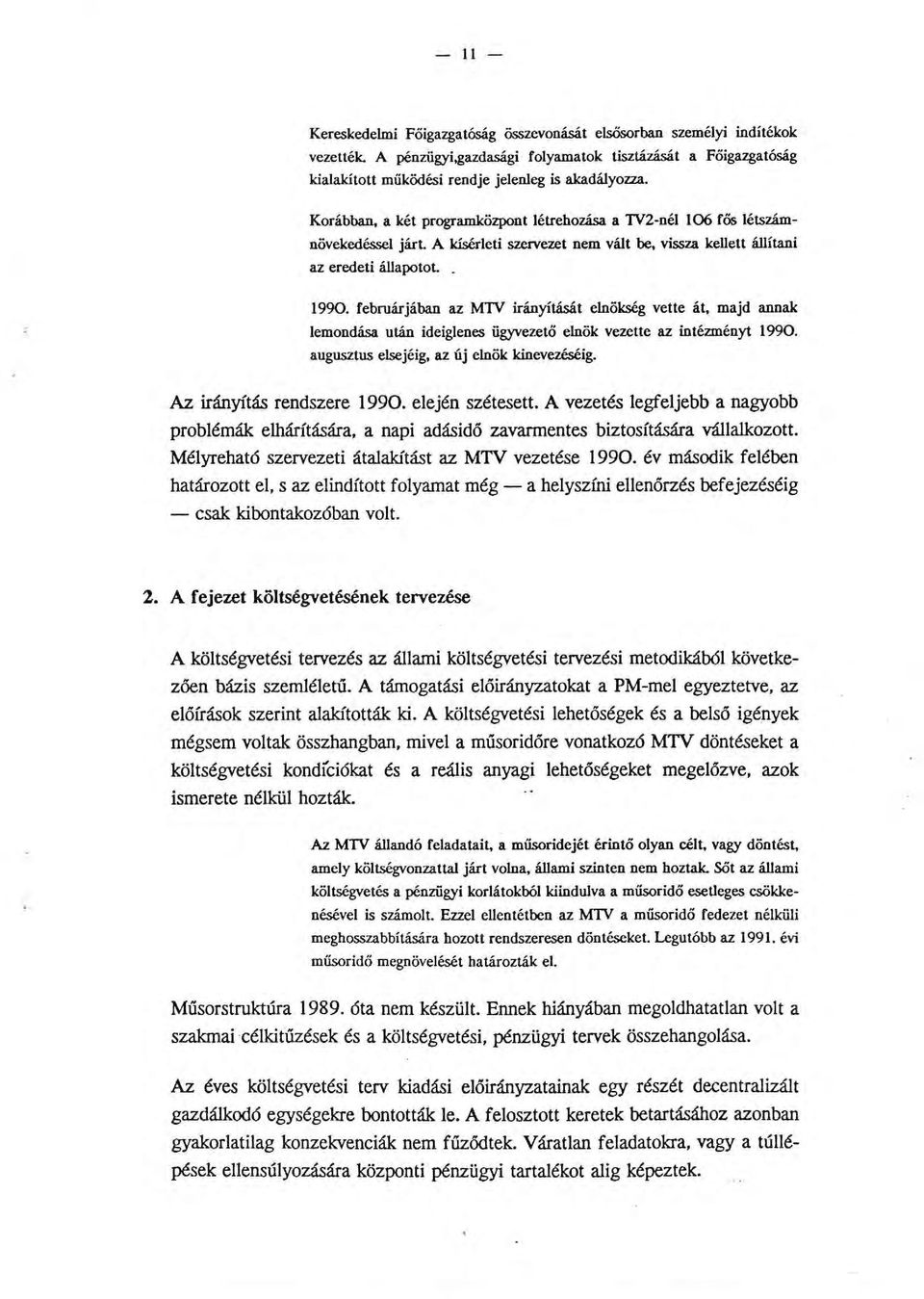 februárjában az MTV irányítását enökség vette át, majd annak emondása után ideigenes ügyvezető enök vezette az intézményt 1990. augusztus esejéig, az új enök kinevezéséig. Az irányítás rendszere 1990.