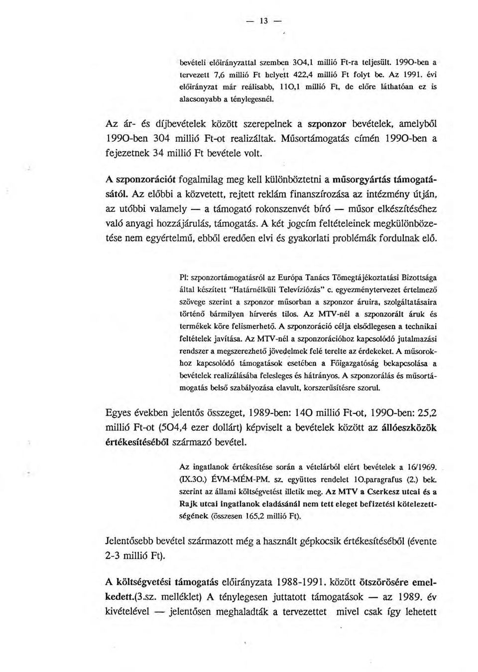 Műsortámogatás cfrnén 1990-ben a fejezetnek 34 miió Ft bevétee vot. A szponzorációt fogamiag meg ke küönböztetni a müsorgyártás támogatásátó.