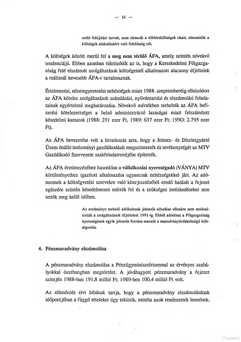 Értemezési, nézetegyeztetési nehézségek miatt 1988. szeptemberéig ehúzódott az ÁFA kötees szogátatások számázási, nyivántartási és eszámoási feadatainak egyértemű meghatározása.