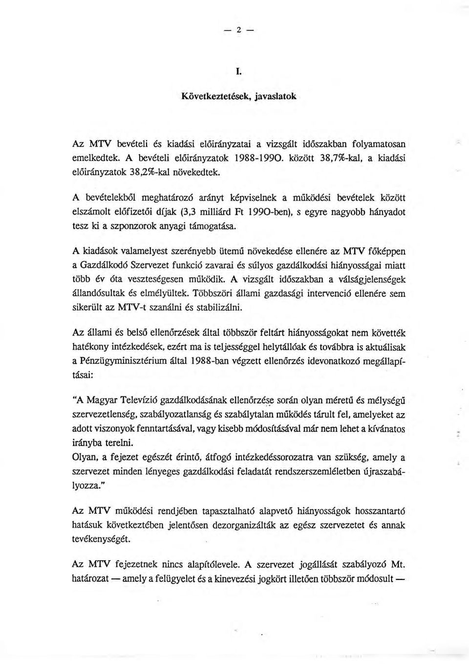 A bevéteekbő meghatározó arányt képvisenek a működési bevéteek között eszámot eőfizetői díjak (3,3 miiárd Ft 1990-ben), s egyre nagyobb hányadot tesz ki a szponzorok anyagi támogatása.