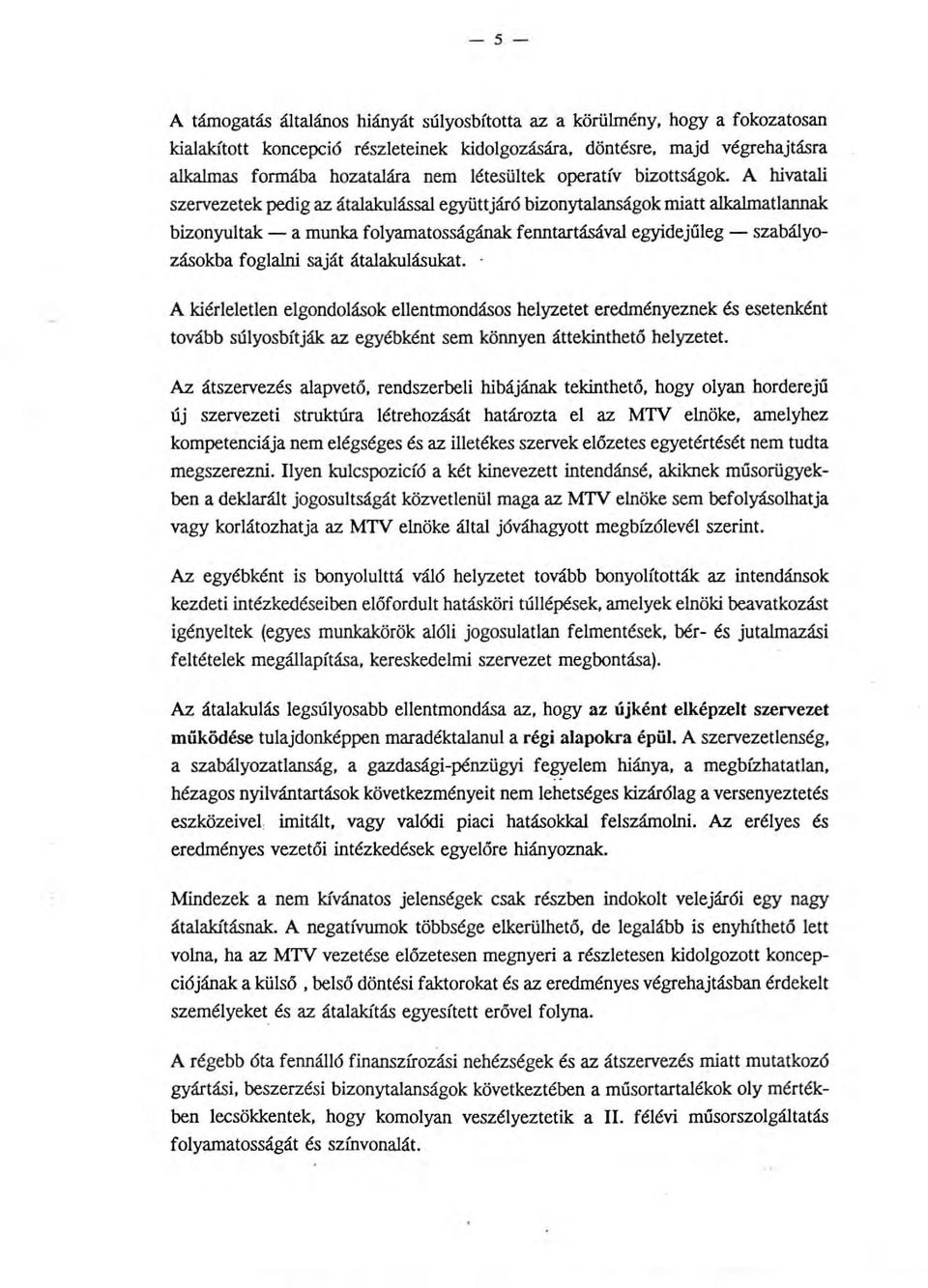 A hivatai szervezetek pedig az átaakuássa együttjáró bizonytaanságok Iniatt akamatannak bizonyutak - a munka foyamatosságának fenntartásáva egyidejűeg - szabáyozásokba fogani saját átaakuásukat.