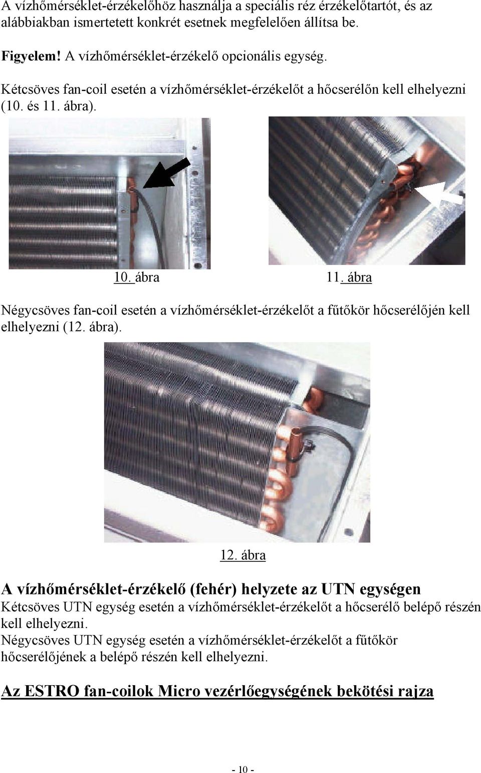 ábra Négycsöves fan-coil esetén a vízhőmérséklet-érzékelőt a fűtőkör hőcserélőjén kell elhelyezni (12. ábra). 12.