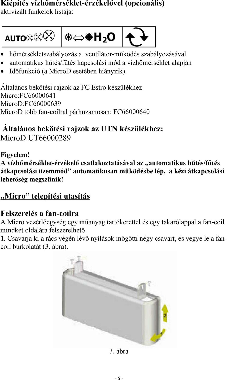 Általános bekötési rajzok az FC Estro készülékhez Micro:FC66000641 MicroD:FC66000639 MicroD több fan-coilral párhuzamosan: FC66000640 Általános bekötési rajzok az UTN készülékhez: MicroD:UT66000289