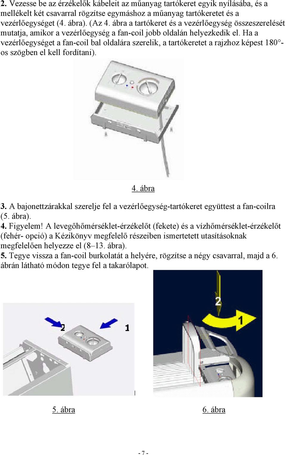 Ha a vezérlőegységet a fan-coil bal oldalára szerelik, a tartókeretet a rajzhoz képest 180 os szögben el kell fordítani). 4. ábra 3.