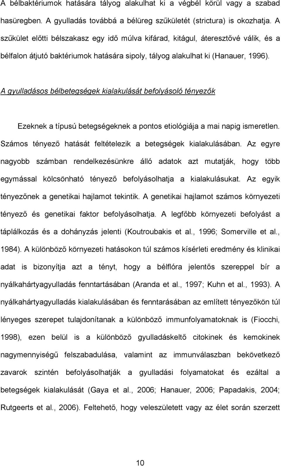 A gyulladásos bélbetegségek kialakulását befolyásoló tényezők Ezeknek a típusú betegségeknek a pontos etiológiája a mai napig ismeretlen.