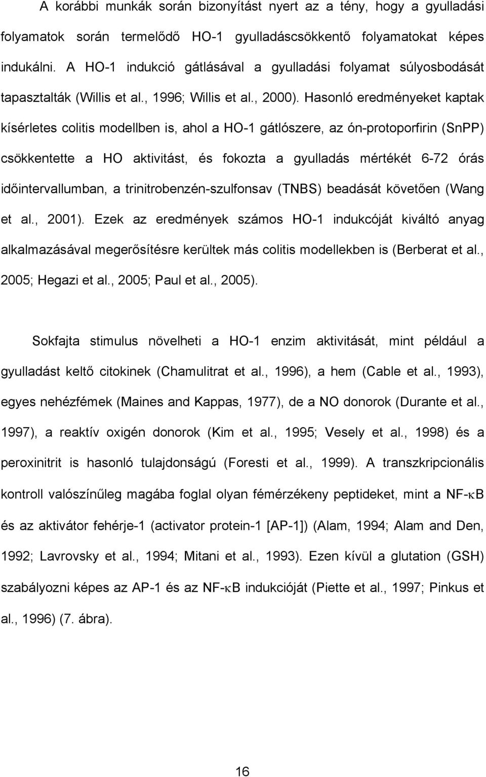 Hasonló eredményeket kaptak kísérletes colitis modellben is, ahol a HO-1 gátlószere, az ón-protoporfirin (SnPP) csökkentette a HO aktivitást, és fokozta a gyulladás mértékét 6-72 órás