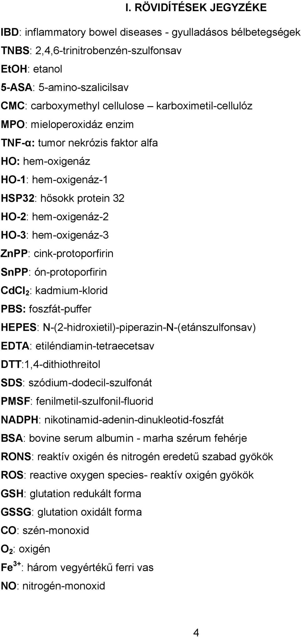 cink-protoporfirin SnPP: ón-protoporfirin CdCl 2 : kadmium-klorid PBS: foszfát-puffer HEPES: N-(2-hidroxietil)-piperazin-N-(etánszulfonsav) EDTA: etiléndiamin-tetraecetsav DTT:1,4-dithiothreitol SDS: