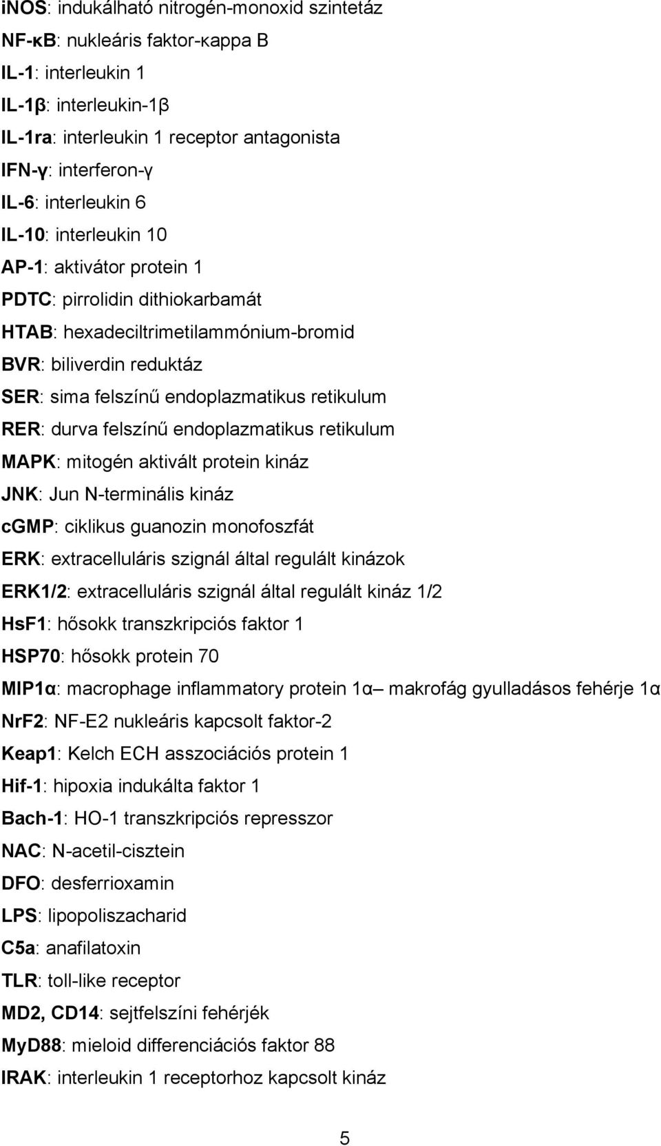 durva felszínű endoplazmatikus retikulum MAPK: mitogén aktivált protein kináz JNK: Jun N-terminális kináz cgmp: ciklikus guanozin monofoszfát ERK: extracelluláris szignál által regulált kinázok