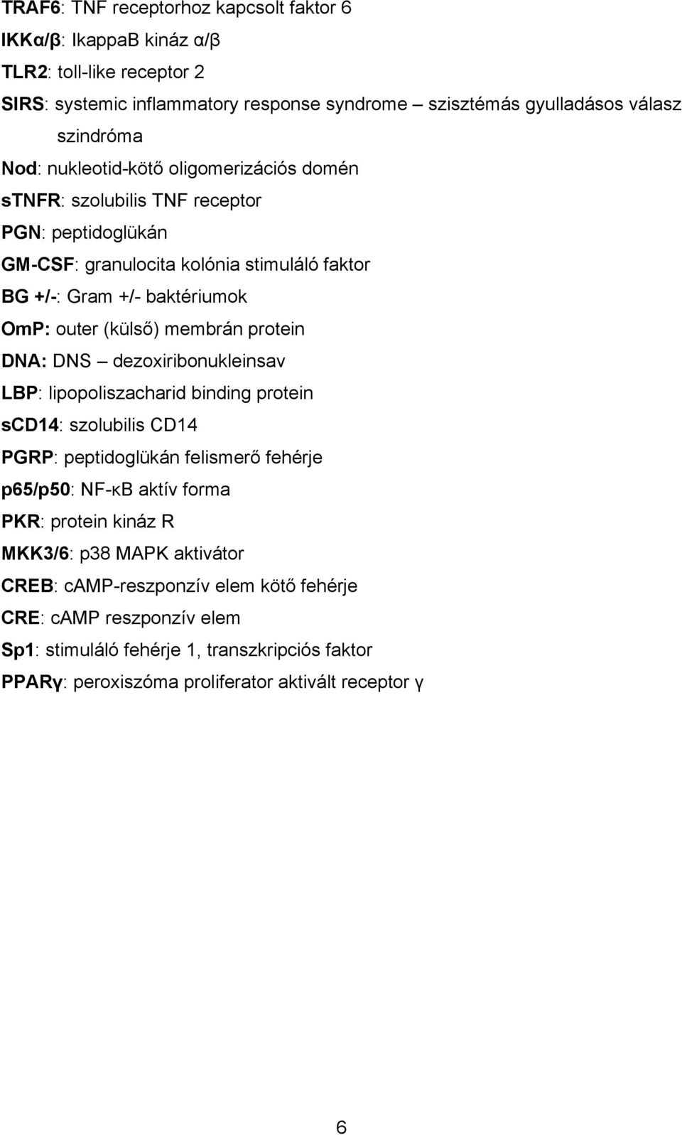 protein DNA: DNS dezoxiribonukleinsav LBP: lipopoliszacharid binding protein scd14: szolubilis CD14 PGRP: peptidoglükán felismerő fehérje p65/p50: NF-κB aktív forma PKR: protein kináz R