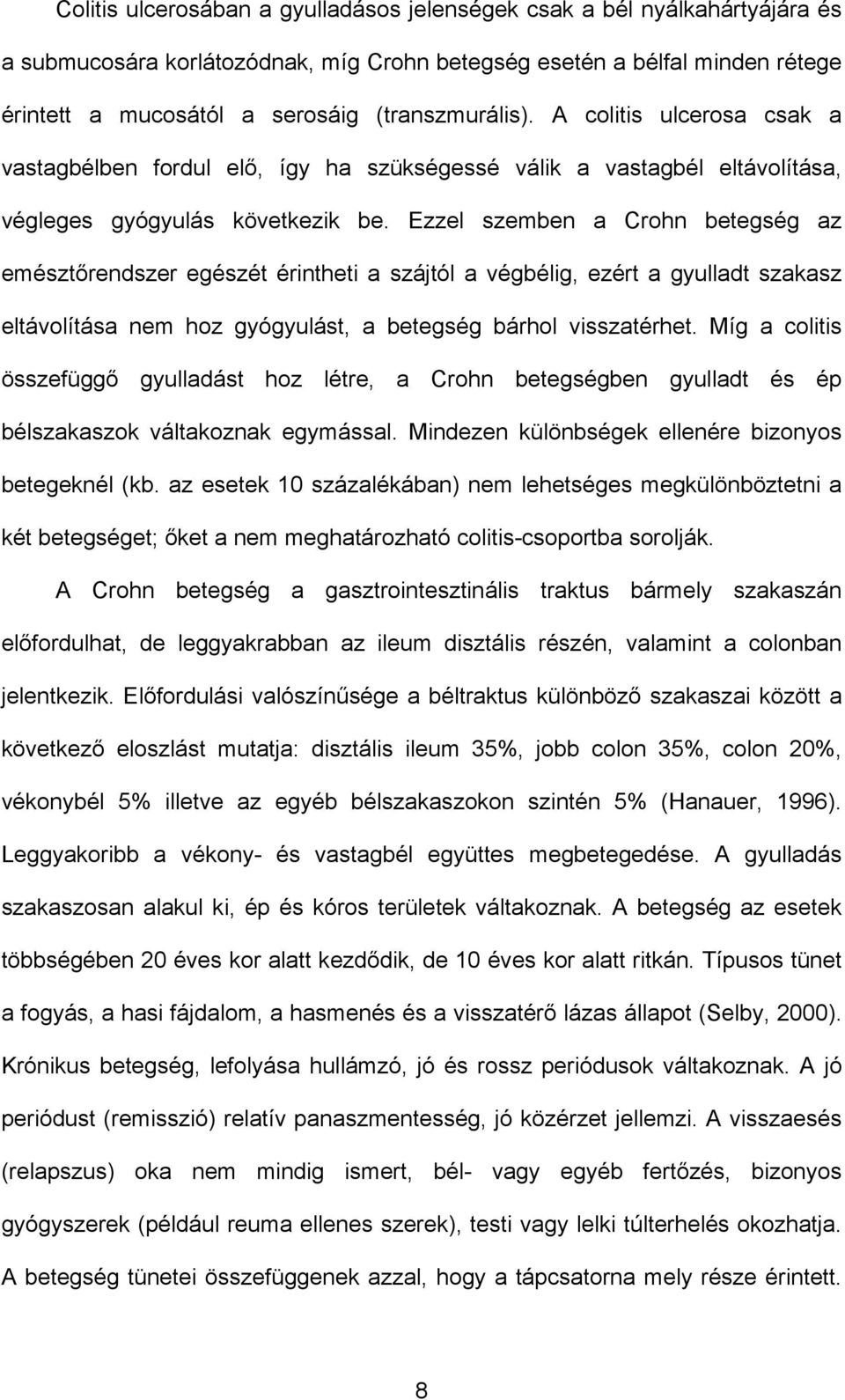 Ezzel szemben a Crohn betegség az emésztőrendszer egészét érintheti a szájtól a végbélig, ezért a gyulladt szakasz eltávolítása nem hoz gyógyulást, a betegség bárhol visszatérhet.