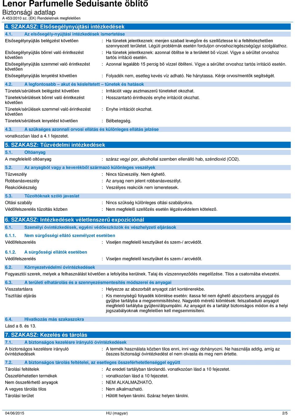 A legfontosabb akut és késleltetett tünetek és hatások Tünetek/sérülések belégzést Tünetek/sérülések bőrrel való érintkezést Tünetek/sérülések szemmel való érintkezést Tünetek/sérülések lenyelést :