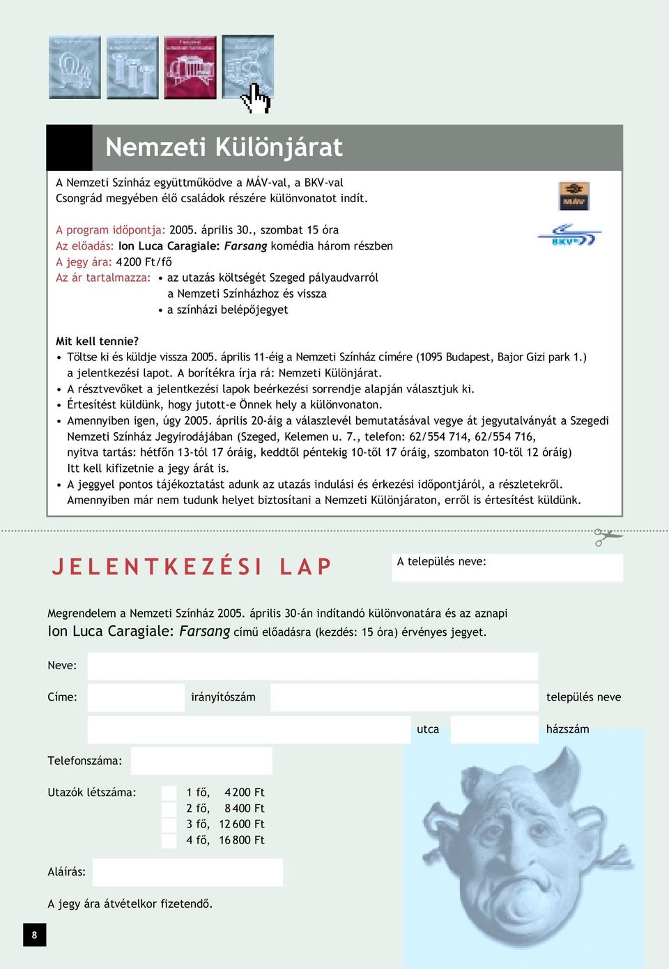 színházi belépôjegyet Mit kell tennie? Töltse ki és küldje vissza 2005. április 11-éig a Nemzeti Színház címére (1095 Budapest, Bajor Gizi park 1.) a jelentkezési lapot.