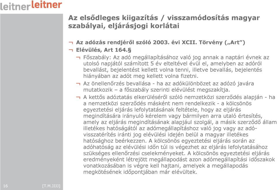 bevallás, bejelentés hiányában az adót meg kellett volna fizetni. Az önellenırzés bevallása - ha az adókülönbözet az adózó javára mutatkozik a fıszabály szerinti elévülést megszakítja.