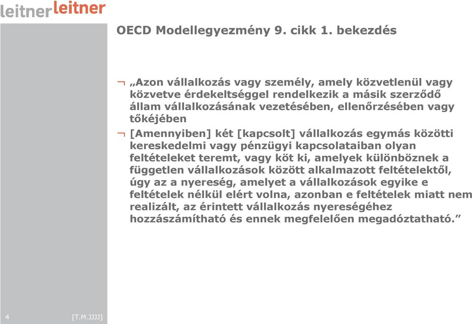 ellenırzésében vagy tıkéjében [Amennyiben] két [kapcsolt] vállalkozás egymás közötti kereskedelmi vagy pénzügyi kapcsolataiban olyan feltételeket teremt, vagy köt