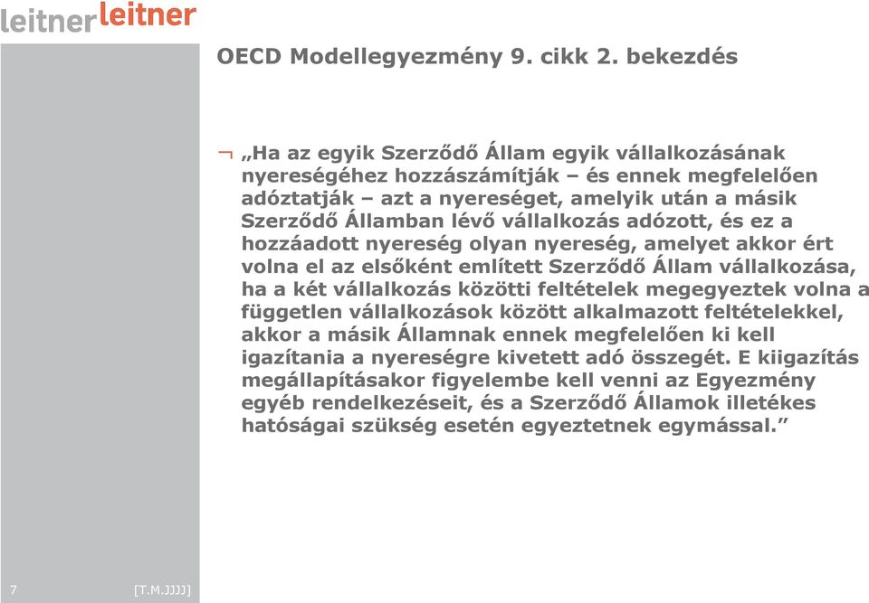 vállalkozás adózott, és ez a hozzáadott nyereség olyan nyereség, amelyet akkor ért volna el az elsıként említett Szerzıdı Állam vállalkozása, ha a két vállalkozás közötti feltételek