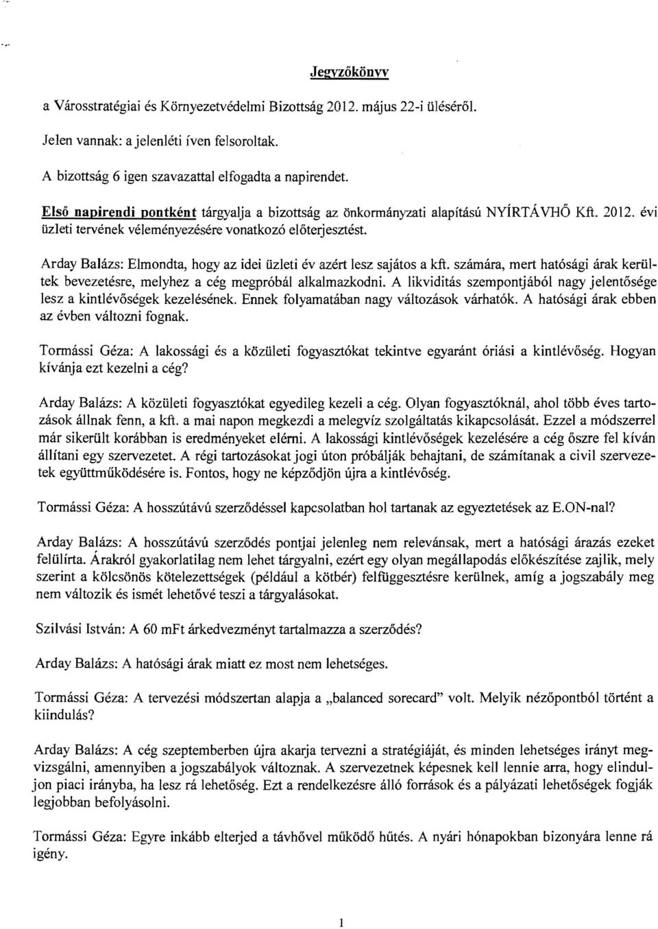 Arday Balázs: Elmondta, hogy az idei üzleti év azért lesz sajátos a kft. számára, mert hatósági árak kerültek bevezetésre, melyhez a cég megpróbál alkalmazkodni.