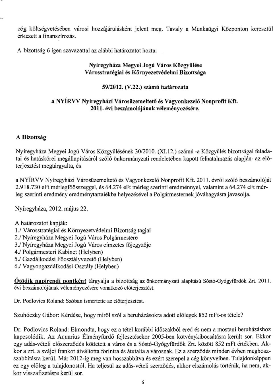 12.) számú -a Közgyűlés bizottságai feladatai és hatáskörei megállapításáról szóló önkormányzati rendeletében kapott felhatalmazás alapján- az előterj esztést megtárgyalta, és a NYÍRVV Nyíregyházi