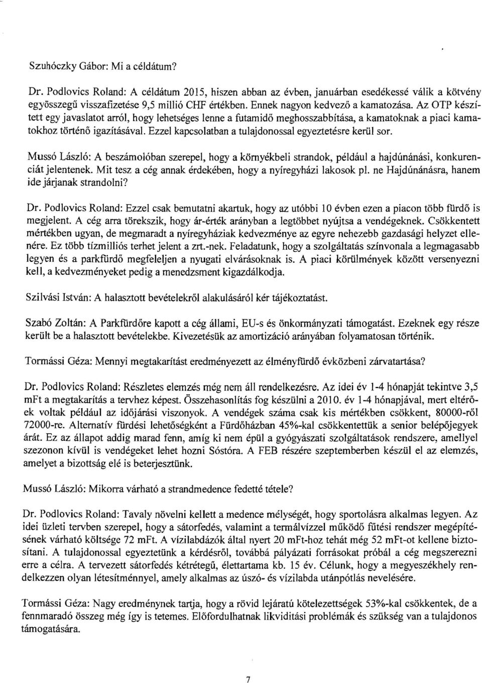 Ezzel kapcsolatban a tulajdonossal egyeztetésre kerül sor. Mussó László: A beszámolóban szerepel, hogy a környékbeli strandok, például a hajdúnánási, konkurenciát jelentenek.