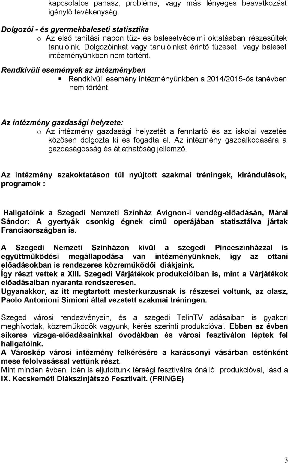 Dolgozóinkat vagy tanulóinkat érintő tűzeset vagy baleset intézményünkben nem történt. Rendkívüli események az intézményben Rendkívüli esemény intézményünkben a 2014/2015-ös tanévben nem történt.