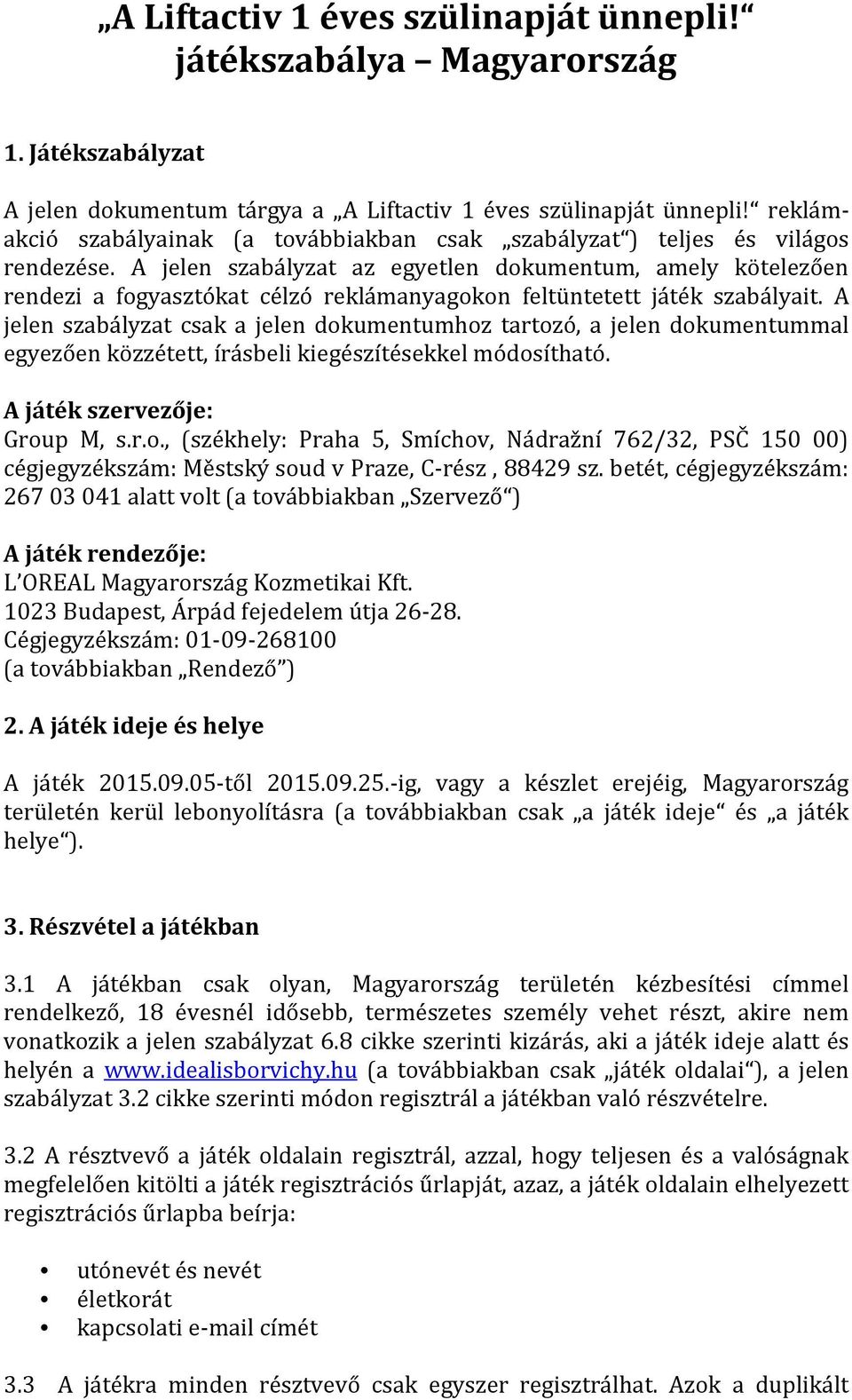 A jelen szabályzat az egyetlen dokumentum, amely kötelezően rendezi a fogyasztókat célzó reklámanyagokon feltüntetett játék szabályait.