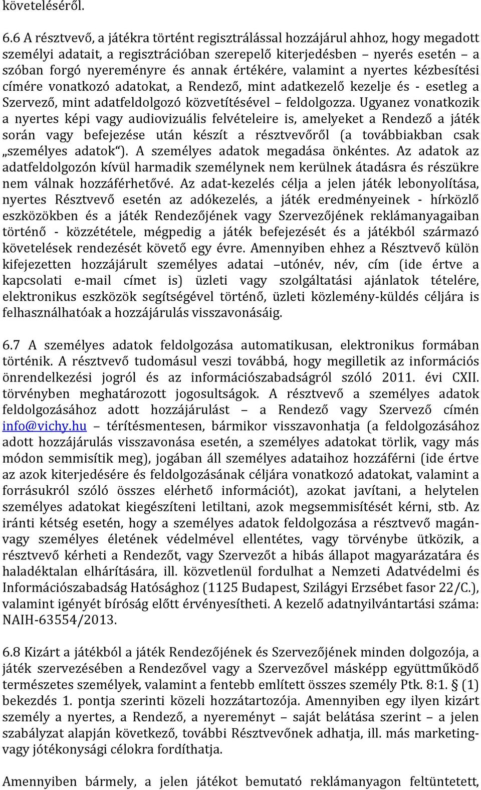 értékére, valamint a nyertes kézbesítési címére vonatkozó adatokat, a Rendező, mint adatkezelő kezelje és - esetleg a Szervező, mint adatfeldolgozó közvetítésével feldolgozza.