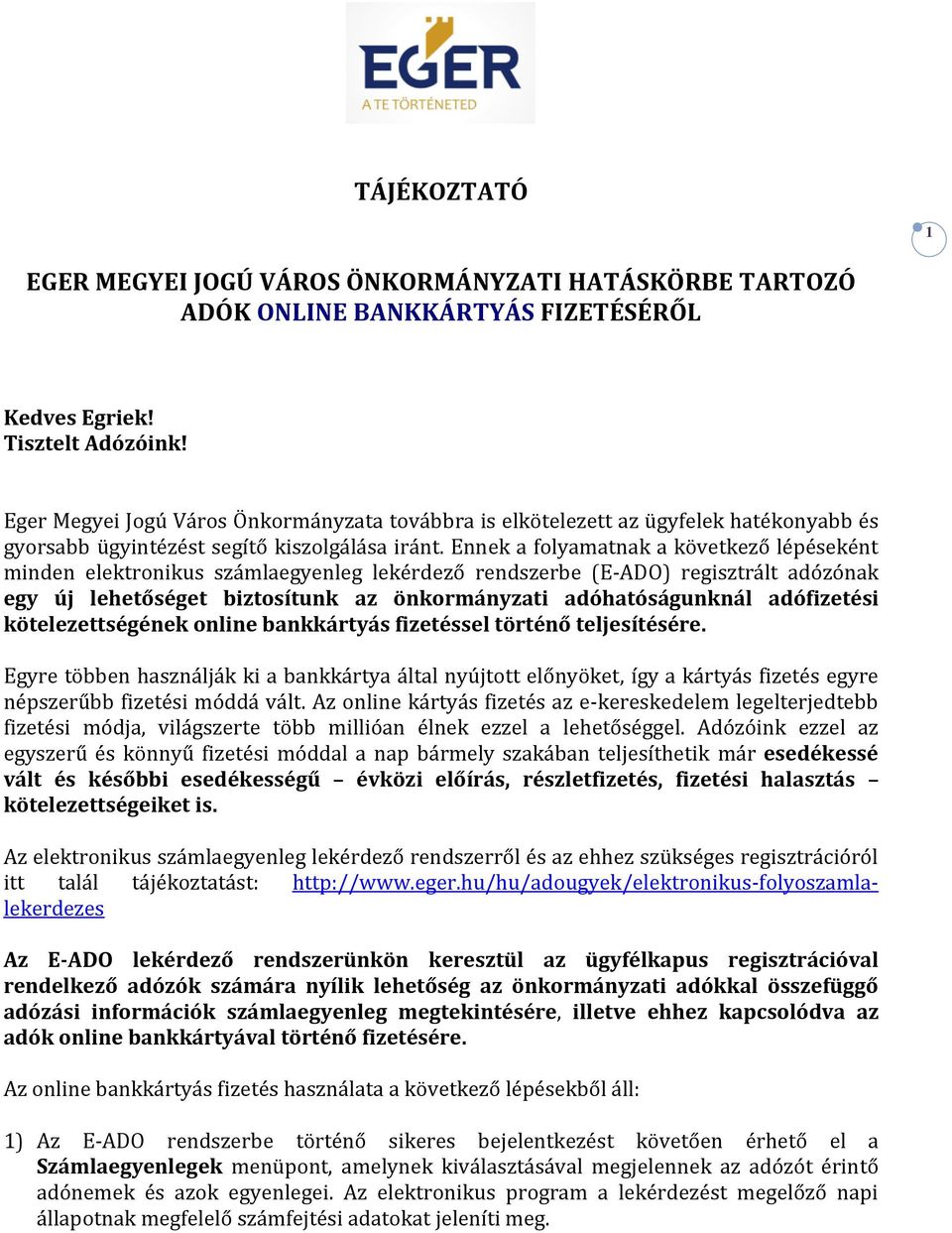 Ennek a folyamatnak a következő lépéseként minden elektronikus számlaegyenleg lekérdező rendszerbe (E-ADO) regisztrált adózónak egy új lehetőséget biztosítunk az önkormányzati adóhatóságunknál