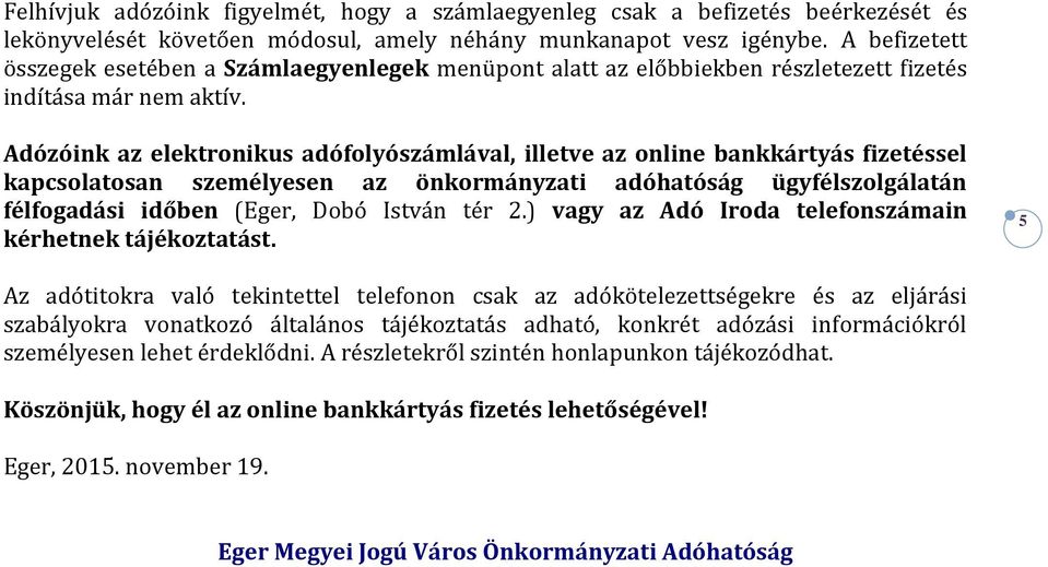 Adózóink az elektronikus adófolyószámlával, illetve az online bankkártyás fizetéssel kapcsolatosan személyesen az önkormányzati adóhatóság ügyfélszolgálatán félfogadási időben (Eger, Dobó István tér